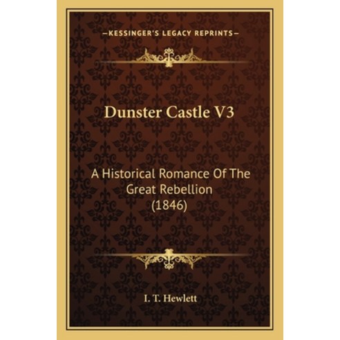 Dunster Castle V3: A Historical Romance Of The Great Rebellion (1846) Paperback, Kessinger Publishing