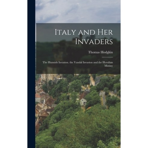 (영문도서) Italy and Her Invaders: The Hunnish Invasion. the Vandal Invasion and the Herulian Mutiny Hardcover, Legare Street Press, English, 9781018014067