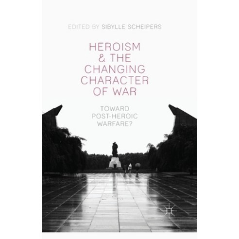 (영문도서) Heroism and the Changing Character of War: Toward Post-Heroic Warfare? Paperback, Palgrave MacMillan, English, 9781349472703