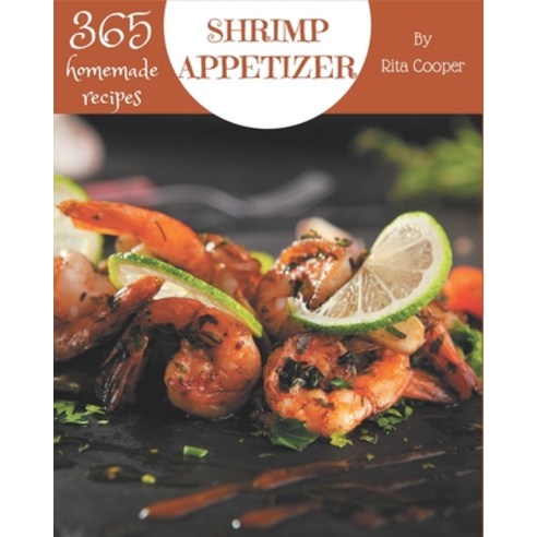 365 Homemade Shrimp Appetizer Recipes: Keep Calm and Try Shrimp Appetizer Cookbook Paperback, Independently Published, English, 9798694329637
