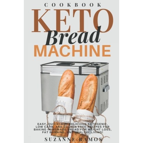 Keto Bread Machine Cookbook: Easy Quick and Delicious Ketogenic Low Carb and Gluten-Free Recipes... Paperback, Independently Published
