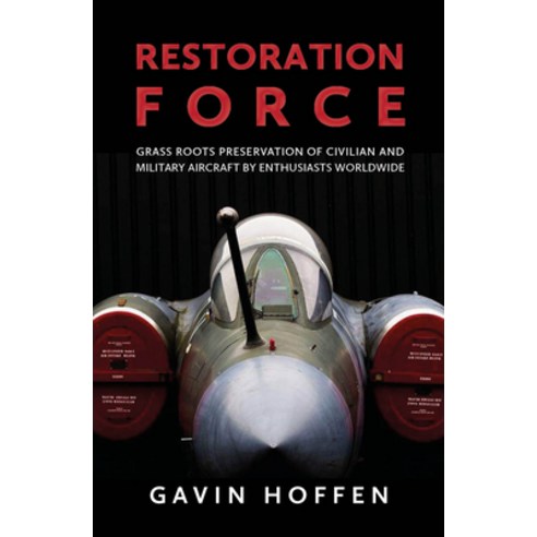 Restoration Force: Grass Roots Preservation of Civilian and Military Aircraft by Enthusiasts Worldwide Paperback, Grub Street Publishing, English, 9781911667131