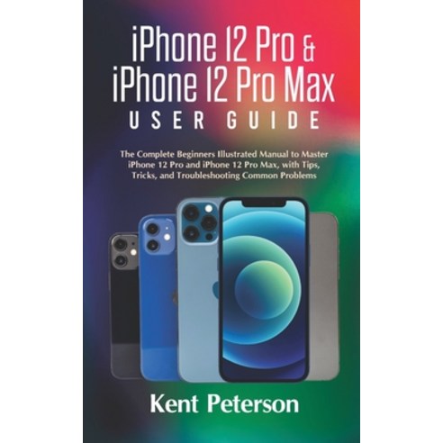 iPhone 12 Pro & iPhone 12 Pro Max User Guide: The Complete Beginners Illustrated Manual to Master iP... Paperback, Independently Published, English, 9798581352335
