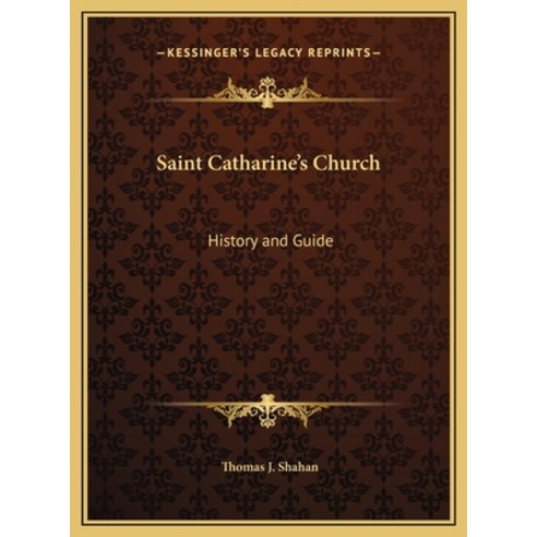 Saint Catharine''s Church: History and Guide Hardcover, Kessinger Publishing