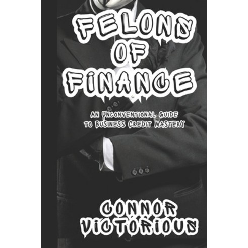 (영문도서) Felons of Finance: An Unconventional Guide to Business Credit Mastery Paperback, Independently Published, English, 9798858905103