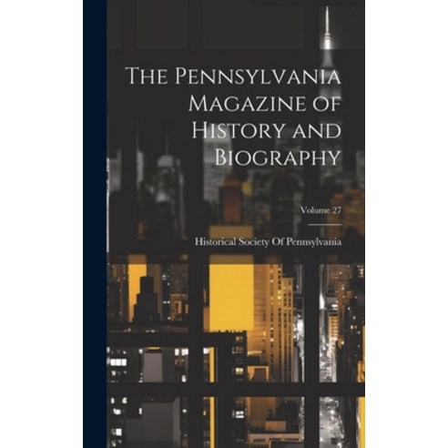 (영문도서) The Pennsylvania Magazine of History and Biography; Volume 27 Hardcover, Legare Street Press, English, 9781020704536