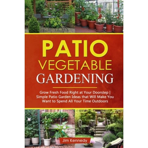 Patio Vegetable Gardening: Grow Fresh Food Right at Your Doorstep - Simple Patio Garden Ideas That W... Paperback, Independently Published, English, 9798725792980