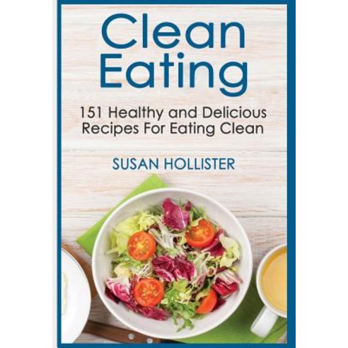 (영문도서) Clean Eating: 151 Healthy and Delicious Recipes For Eating Clean Paperback, Createspace Independent Pub..., English, 9781986005951