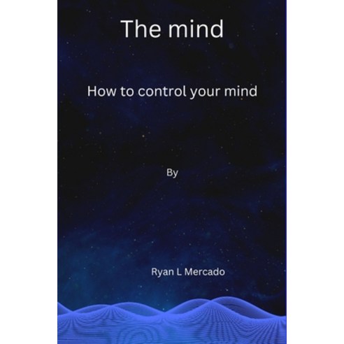 (영문도서) The mind: How to control your mind Paperback, Independently Published, English, 9798358188358