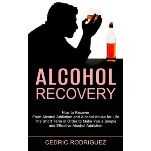 Alcohol Recovery: The Short Term in Order to Make You a Simple and Effective Alcohol Addiction (How ... Paperback, Tomas Edwards, English, 9781990373329