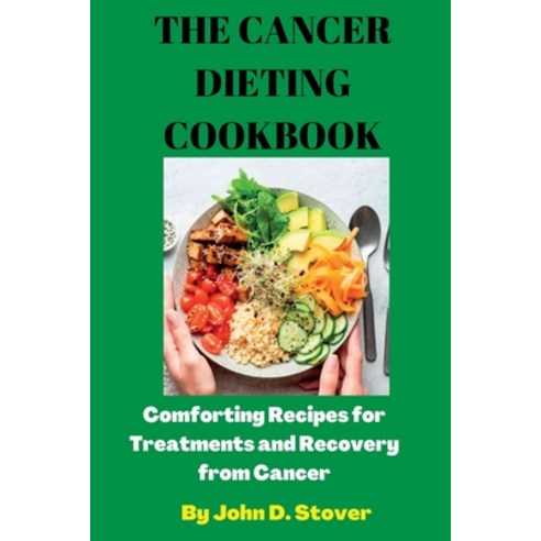 (영문도서) The Cancer Dieting Cookbook: Comforting Recipes for Treatment and Recovery from Cancer Paperback, Independently Published, English, 9798357299215