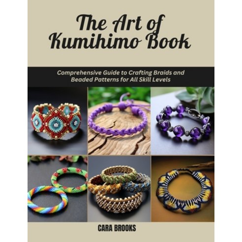 (영문도서) The Art of Kumihimo Book: Comprehensive Guide to Crafting Braids and Beaded Pat... Paperback, Independently Published, English, 9798309510269