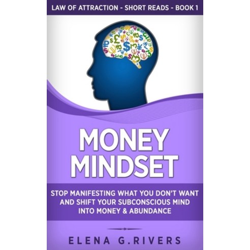 Money Mindset: Stop Manifesting What You Don''t Want and Shift Your Subconscious Mind into Money & Ab... Paperback, Independently Published