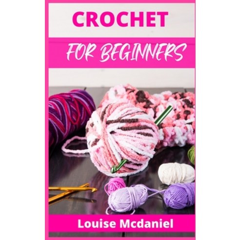 (영문도서) Crochet for Beginners: The Ultimate Easy-to-Follow Guide With Patterns and Magazine-Style P... Hardcover, Louise McDaniel, English, 9783986531515