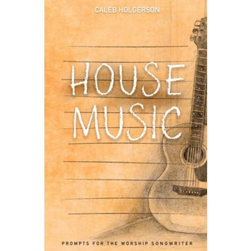 House Music: Prompts for the Worship Songwriter Paperback, Independently Published, English, 9798595163682