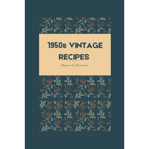(영문도서) 1950s Vintage Recipe: Prime Dishes with Nostalgic Feeling Paperback, Independently Published, English, 9798868099113