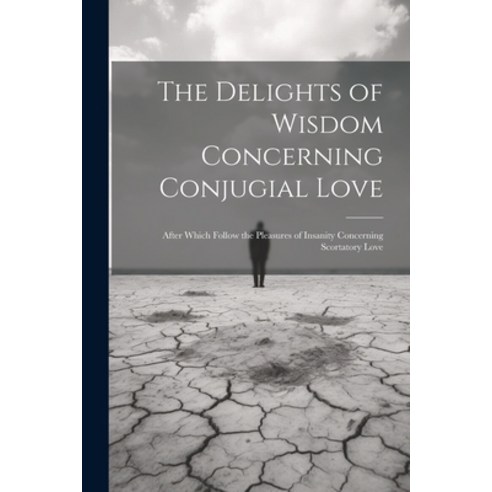 (영문도서) The Delights of Wisdom Concerning Conjugial Love: After Which Follow the Pleasures of Insanit... Paperback, Legare Street Press, English, 9781022825932
