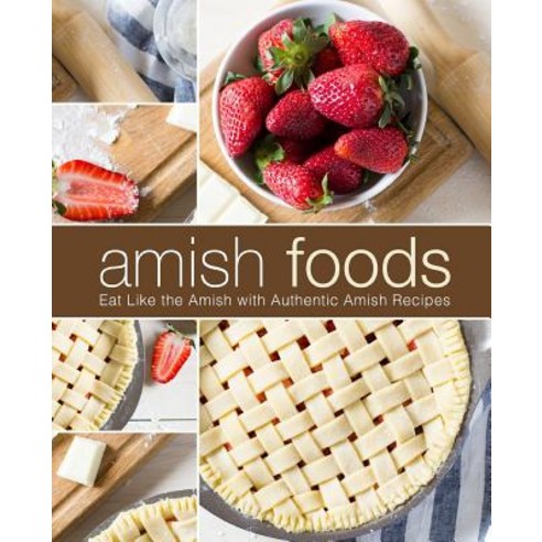 Amish Foods: Eat Like the Amish with Authentic Amish Recipes Paperback, Createspace Independent Pub..., English, 9781717439987