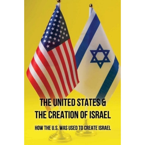 The United States & The Creation Of Israel: How The U.S. Was Used To Create Israel: Creation Of Isra... Paperback, Independently Published, English, 9798739594105