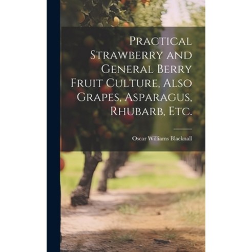 (영문도서) Practical Strawberry and General Berry Fruit Culture Also Grapes Asparagus Rhubarb etc. Hardcover, Legare Street Press, English, 9781020754920