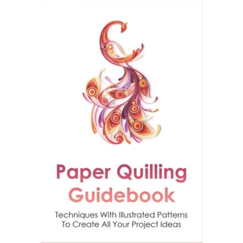 (영문도서) Paper Quilling Guidebook: Techniques With Illustrated Patterns To Create All Your Project Ide... Paperback, Independently Published, English, 9798534749960