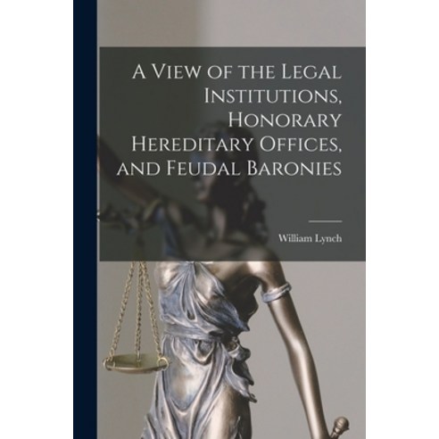 (영문도서) A View of the Legal Institutions Honorary Hereditary Offices and Feudal Baronies Paperback, Legare Street Press, English, 9781017549256