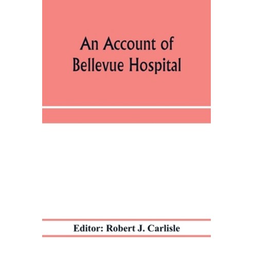 (영문도서) An account of Bellevue Hospital with a catalogue of the medical and surgical staff from 1736... Paperback, Alpha Edition, English, 9789353974510