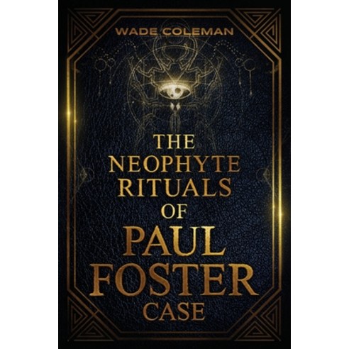 (영문도서) The Neophyte Rituals of Paul Foster Case: Ceremonial Magic Paperback, Wade Coleman, English, 9781737587132