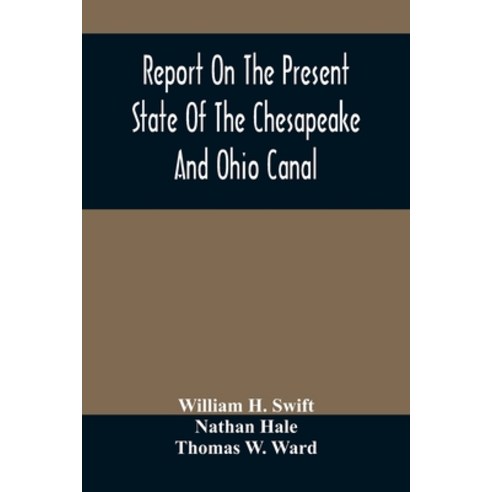 Report On The Present State Of The Chesapeake And Ohio Canal: The Estimated Cost Of Completing It To... Paperback, Alpha Edition, English, 9789354487286