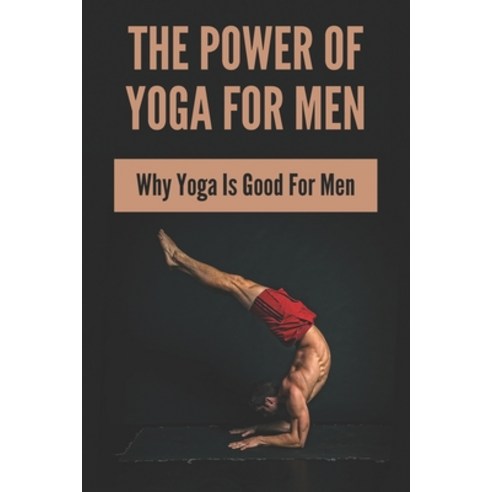 (영문도서) The Power Of Yoga For Men: Why Yoga Is Good For Men: Yoga For Beginners Paperback, Independently Published, English, 9798470233233