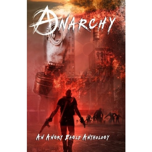 Anarchy: an Angry Eagle Anthology Paperback, Angry Eagle Publishing