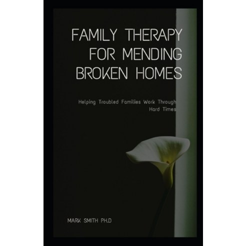 Family Therapy for Mending Broken Homes: Helping Troubled Families Work Through Hard Times Paperback, Independently Published, English, 9798738788178
