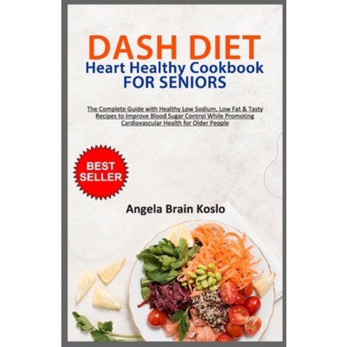 (영문도서) DASH DIET Heart Healthy Cookbook for Seniors: The Complete Guide with Healthy Low Sodium Low... Paperback, Independently Published, English, 9798876471444