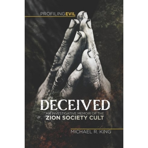 Deceived: An Investigative Memoir of the Zion Society Cult Paperback, Profiling Evil, LLC, English, 9781736237441