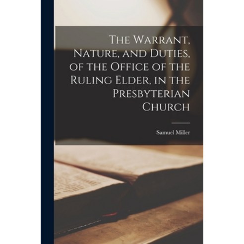 (영문도서) The Warrant Nature and Duties of the Office of the Ruling Elder in the Presbyterian Church Paperback, Legare Street Press, English, 9781016162616