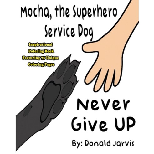 Mocha the Superhero Service Dog Inspirational Coloring Book: Never Give Up - Features 75 Unique Col... Paperback, Independently Published, English, 9798664232042