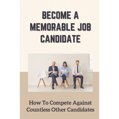 (영문도서) Become A Memorable Job Candidate: How To Compete Against Countless Other Candidates: Get Noti... Paperback, Independently Published, English, 9798542575551