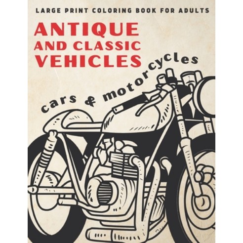 Large Print Coloring Book For Adults: Antique and Classic Vehicles: Cars and Motorcycles (for Adults... Paperback, Independently Published