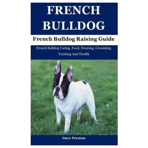 (영문도서) French Bulldog: French Bulldog Caring Food Housing Grooming Training And Health Paperback, Independently Published, English, 9798750021932