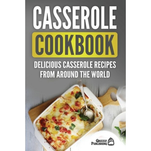 (영문도서) Casserole Cookbook: Delicious Casserole Recipes From Around The World Paperback, Grizzly Publishing Co, English, 9781952395703