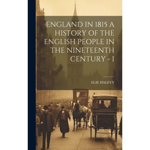 (영문도서) England in 1815 a History of the English People in the Nineteenth Century - I Hardcover, Legare Street Press, 9781022886629