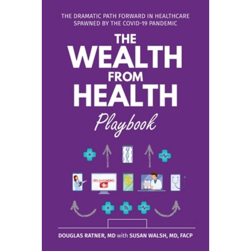 The Wealth from Health Playbook: The Dramatic Path Forward in Healthcare Spawned by the Covid-19 Pan... Paperback, Universal Publishers, English, 9781627343312