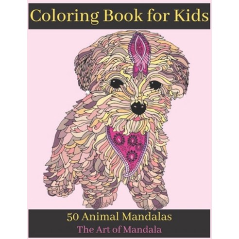 Coloring Book for Kids 50 Animal Mandalas The Art of Mandala: Childrens Coloring Book with Fun Easy... Paperback, Independently Published, English, 9798581059760