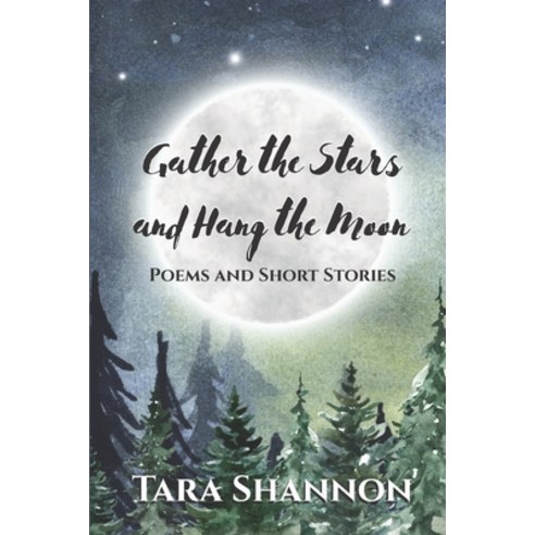 (영문도서) Gather the Stars and Hang the Moon: Poems and Short Stories Paperback, Wintertickle Press, English, 9781989664124