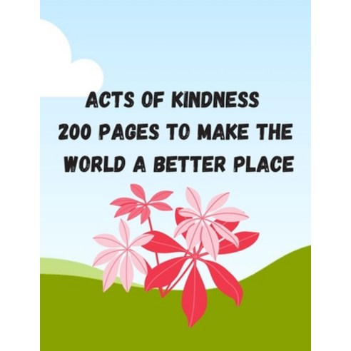 Acts of Kindness 200 Pages to Make the World a Better Place Paperback, Independently Published