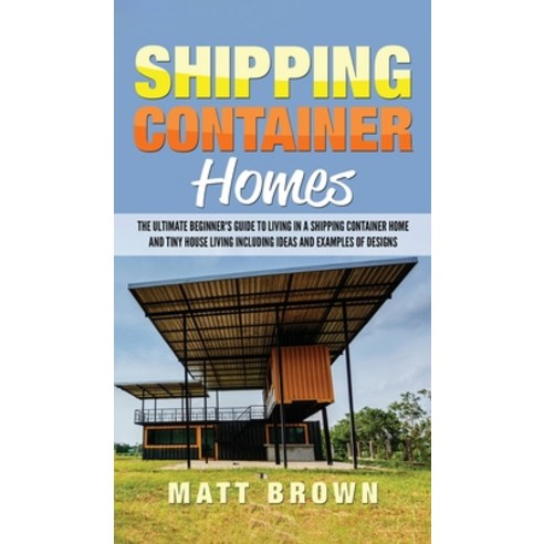 (영문도서) Shipping Container Homes: The Ultimate Beginner''s Guide to Living in a Shipping Container Hom... Hardcover, Ationa Publications, English, 9781952191565