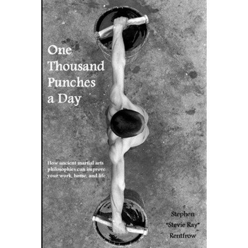 One Thousand Punches a Day: How ancient martial arts philosophies can improve your work home and life Paperback, Independently Published, English, 9798720655341
