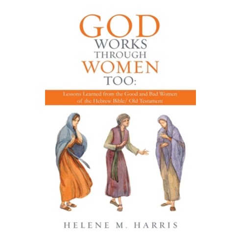 God Works Through Women Too: Lessons Learned from the Good and Bad Women of the Hebrew Bible/ Old Te... Paperback, Independently Published, English, 9798748571050
