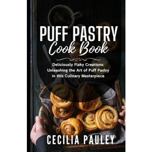 (영문도서) Puff Pastry Cookbook: Deliciously Flaky Creations: Unleashing the Art of Puff Pastry in this ... Paperback, Independently Published, English, 9798877717855