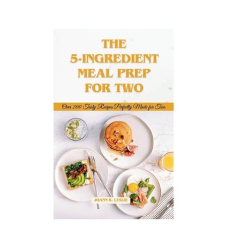(영문도서) 5-ingredient meal prep for two: Over 200 tasty recipes perfectly made for two Paperback, Independently Published, English, 9798874140779
